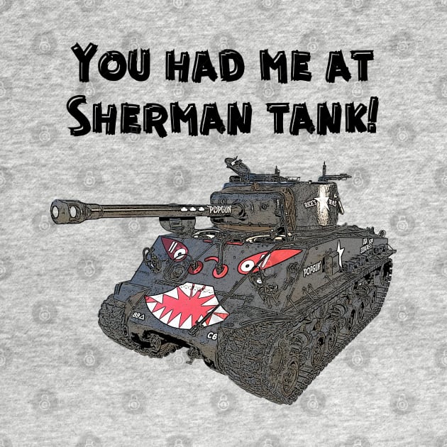 You Had Me At Sherman Tank by Toadman's Tank Pictures Shop